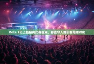 Dota 2史上最经典比赛盘点，那些令人难忘的巅峰对决