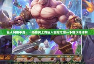 巨人网络手游，一场指尖上的巨人冒险之旅—下载攻略详解