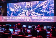 Wings Ti6比赛视频OB精彩回顾，专业解说与战术分析的盛宴