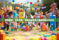 趣味盎然，互动无限，探索活动互动小游戏的魅力与玩法