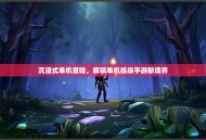 沉浸式单机冒险，解锁单机练级手游新境界