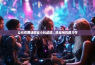 女性在网络游戏中的崛起，挑战与机遇并存
