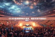 CS:GO全球赛事烽火连天，精彩对决不容错过！