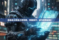 超级战斗侠盗之神攻略，掌握技巧，成为传奇盗贼！