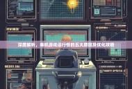 深度解析，单机游戏运行慢的五大原因及优化攻略