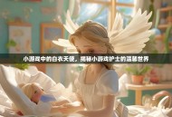 小游戏中的白衣天使，揭秘小游戏护士的温馨世界