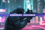 全民狙击单机游戏，单机时代的新征程