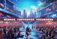 腾讯游戏社区，打造多元化娱乐生态，引领互动娱乐新潮流