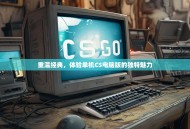 重温经典，体验单机CS电脑版的独特魅力