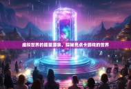 虚拟世界的能量源泉，探秘充点卡游戏的世界