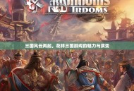 三国风云再起，花样三国游戏的魅力与演变