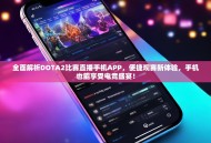 全面解析DOTA2比赛直播手机APP，便捷观赛新体验，手机也能享受电竞盛宴！