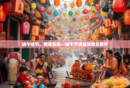 端午佳节，暖暖氛围—端午节活动攻略全解析