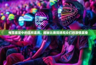 电竞盛宴中的狂欢道具，揭秘比赛现场观众们的激情装备