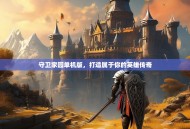 守卫家园单机版，打造属于你的英雄传奇