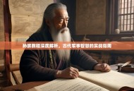 孙膑教程深度解析，古代军事智慧的实战指南