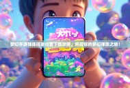 梦幻手游弹珠顽童位置下载攻略，开启你的梦幻弹珠之旅！