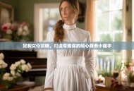 定制女仆攻略，打造专属你的贴心服务小能手