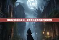 哥特风格的魅力之旅，探索哥特单机游戏的独特世界