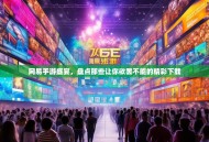 网易手游盛宴，盘点那些让你欲罢不能的精彩下载