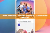 一键解锁健康生活，智能运动APP下载指南，让你轻松迈向健身新纪元！