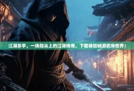 江湖杀手，一场指尖上的江湖传奇，下载体验畅游武侠世界！