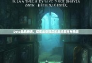 Dota单机奇遇，探索血条背后的单机奥秘与乐趣