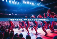 Sli赛事风云再起，COL战队昨日精彩表现引关注