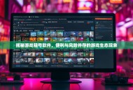 揭秘游戏租号软件，便利与风险并存的游戏生态现象