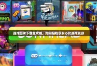 游戏图片下载全攻略，如何轻松获取心仪游戏资源