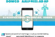 掌上电力APP官方下载指南，轻松掌握电力资讯，便捷缴纳电费