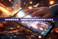 枪林弹雨指尖舞，深度解析手机版打枪游戏的魅力与玩法