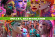 游戏化妆艺术，虚拟世界中的美妆潮流解析