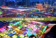 TGP手游平台—你的手机游戏下载天堂