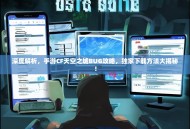 深度解析，手游CF天空之城BUG攻略，独家下载方法大揭秘！