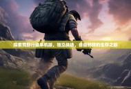探索荒野行动单机版，独立战场，自由驰骋的生存之旅
