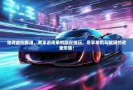 驰骋虚拟赛道，赛车游戏单机版在线玩，尽享单机与联网的双重乐趣！