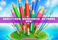 铅笔岛APP下载攻略，解锁创意绘画新天地，轻松下载体验无限可能！