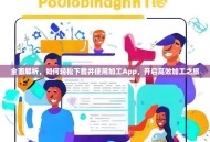 全面解析，如何轻松下载并使用加工App，开启高效加工之旅