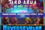 逆战塔防卡光环攻略，轻松掌握逆战塔防卡光环技巧，提升战斗效率！