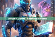 繁荣世界捍卫者攻略，解锁无尽荣耀的战斗秘籍