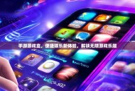 手游游戏盒，便捷娱乐新体验，解锁无限游戏乐趣
