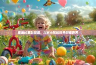 童年的五彩斑斓，六岁小孩的欢乐游戏世界