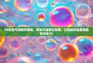 PS彩色气泡制作教程，轻松打造梦幻效果，让你的作品更具视觉冲击力！