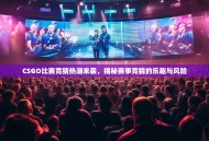 CSGO比赛竞猜热潮来袭，揭秘赛事竞猜的乐趣与风险