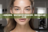 人像磨皮教程，轻松打造高清无暇肌肤效果，摄影后期必备技巧详解