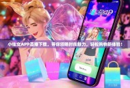 小仙女APP直播下载，带你领略时尚魅力，轻松购物新体验！