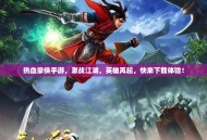 热血豪侠手游，激战江湖，英雄再起，快来下载体验！