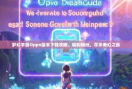 梦幻手游Oppo版本下载攻略，轻松畅玩，尽享奇幻之旅
