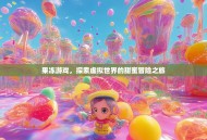 果冻游戏，探索虚拟世界的甜蜜冒险之旅